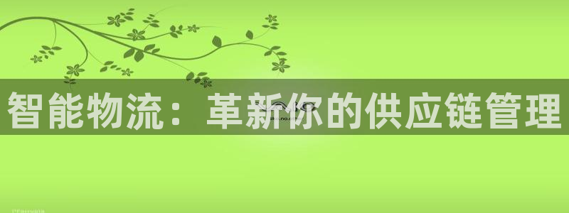 超凡国际官网预测：智能物流：革新你的
