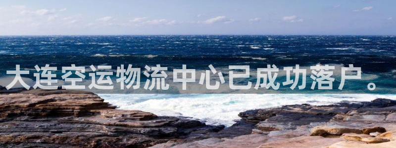 超凡国际注册与教程：大连空运物流中心